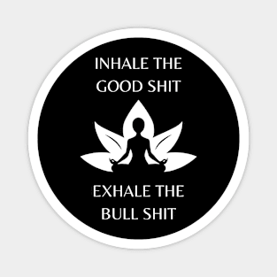 Inhale the Good Shit, Exhale the Bullshit Magnet